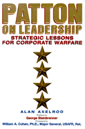 Patton on Leadershp: Strategic Lessons for Corporate Warfare - Axelrod, Alan, PH.D., and Cohen, William A (Foreword by), and Steinbrenner, George, III (Preface by)