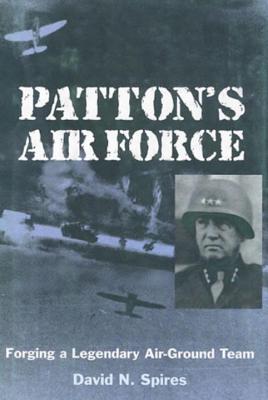 Patton's Air Force: Forging a Legendary Air-Ground Team - Spires, David N