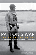 Patton's War: An American General's Combat Leadership, Volume I: November 1942-July 1944 Volume 1