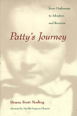 Patty's Journey: From Orphanage to Adoption and Reunion - Norling, Donna Scott