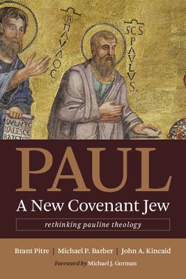Paul, a New Covenant Jew: Rethinking Pauline Theology - Pitre, Brant, and Barber, Michael P, and Kincaid, John A