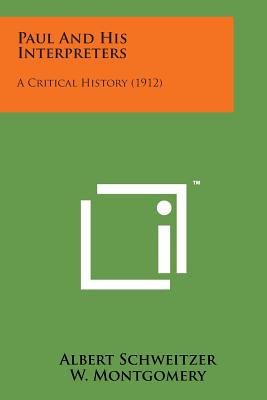 Paul and His Interpreters: A Critical History (1912) - Schweitzer, Albert, Dr., and Montgomery, W (Translated by)