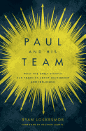Paul and His Team: What the Early Church Can Teach Us about Leadership and Influence