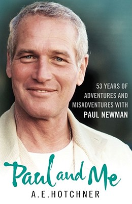 Paul and Me: 53 Years of Adventures and Misadventures with Paul Newman - Hotchner, A. E.
