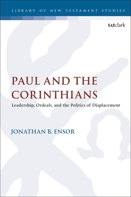 Paul and the Corinthians: Leadership, Ordeals, and the Politics of Displacement - Ensor, Jonathan B, and Keith, Chris (Editor)