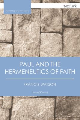 Paul and the Hermeneutics of Faith - Watson, Francis, Sir