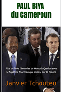 PAUL BIYA du Cameroun: Plus de Trois D?cennies de Mauvais Gestion sous le Syst?me Anachronique impos? par la France