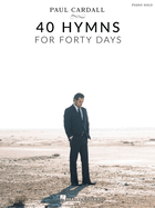 Paul Cardall 40 Hymns for Forty Days: Piano Solo Songbook Inspirational Sacred Music for Worship Reflection and Church Performance Easy-To-Play Arrangements of Classic and Contemporary Hymns