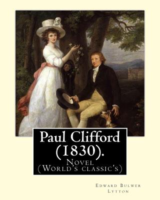 Paul Clifford (1830). By: Edward Bulwer Lytton: Novel (World's classic's) - Lytton, Edward Bulwer