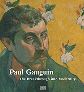 Paul Gauguin: The Breakthrough Into Modernity