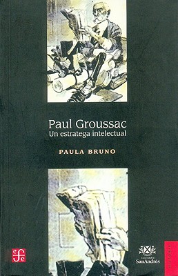 Paul Groussac: Un Estratega Intelectual - Bruno, Paula