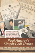 Paul Harney's Simple Golf Truths: TImeless Lessons For Golf And LIfe