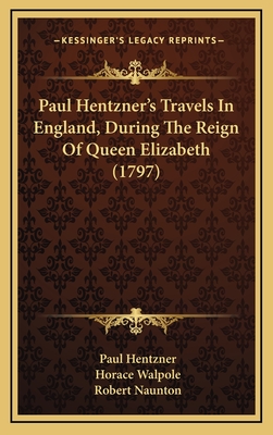 Paul Hentzner's Travels in England, During the Reign of Queen Elizabeth (1797) - Hentzner, Paul, and Walpole, Horace (Translated by), and Naunton, Robert