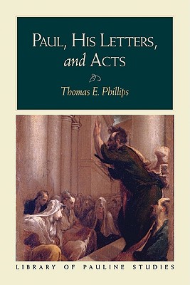 Paul, His Letters, and Acts - Phillips, Thomas E, and Porter, Stanley E (Editor)