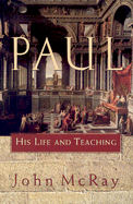 Paul: His Life and Teaching - McRay, John, Dr., PH.D.