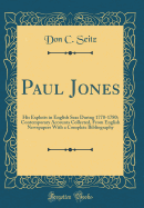 Paul Jones: His Exploits in English Seas During 1778-1780; Contemporary Accounts Collected, from English Newspapers with a Complete Bibliography (Classic Reprint)