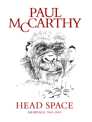 Paul McCarthy: Head Space, Drawings 1963-2019 - Moshayedi, Aram, and Damman, Catherine (Contributions by), and Hainley, Bruce (Contributions by)