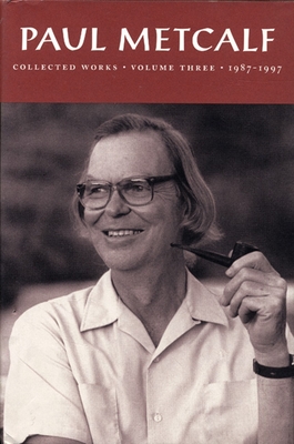 Paul Metcalf: Collected Works, Volume III, 1987-1997 - Metcalf, Paul