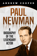 Paul Newman: A Biography of the Legendary Actor