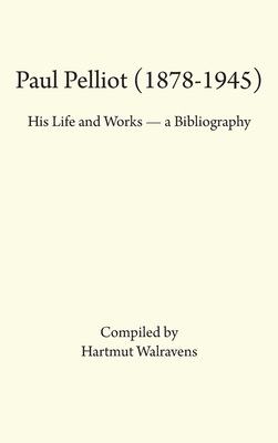 Paul Pelliot (1878-1945): His Life Works - A Bibliography - Walravens, Hartmut