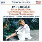 Paul Reale: Seven Deadly Sins; Celtic Wedding; Holiday Suite; Composers' Reminiscences - Colette Valentine (piano); Jessica Mathaes (violin)