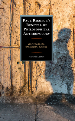 Paul Ricoeur's Renewal of Philosophical Anthropology: Vulnerability, Capability, Justice - De Leeuw, Marc