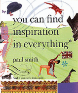 Paul Smith: You Can Find Inspiration in Everything - (And If You Can't, Look Again)