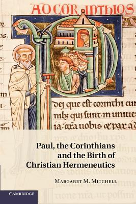 Paul, the Corinthians and the Birth of Christian Hermeneutics - Mitchell, Margaret M.