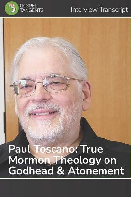Paul Toscano: True Mormon Theology on Godhead & Atonement - Bennett, Rick C (Editor), and Toscano, Paul (Narrator), and Interview, Gospel Tangents