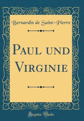 Paul Und Virginie (Classic Reprint) - Saint-Pierre, Bernardin De