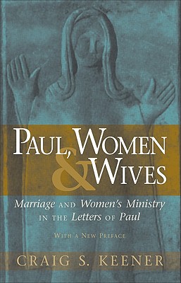 Paul, Women, & Wives: Marriage and Women's Ministry in the Letters of Paul - Keener, Craig S, Ph.D.