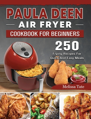 Paula Deen Air Fryer Cookbook For Beginners: 250 Frying Recipes For Quick And Easy Meals - Tate, Melissa