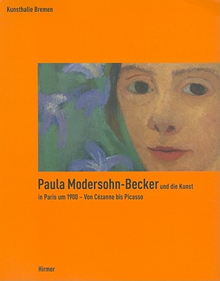 Paula Modersohn-Becker Und die Kunst In Paris Um 1900: Von Cezanne Bis Picasso - Bremen, Kunsthalle (Editor)