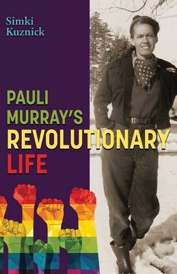 Pauli Murray's Revolutionary Life - Kuznick, Simki