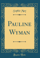 Pauline Wyman (Classic Reprint)