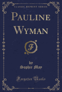 Pauline Wyman (Classic Reprint)