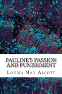 Pauline's Passion and Punishment: (Louisa May Alcott Classics Collection)