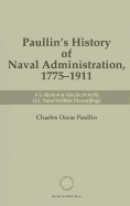 Paullin's History of Naval Administration, 1775-19: A Collection of Articles from the U.S. Naval Institute Proceedings - Paullin, Charles Oscar