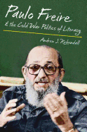 Paulo Freire & the Cold War Politics of Literacy
