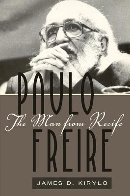 Paulo Freire: The Man from Recife - Steinberg, Shirley R, and Kirylo, James D