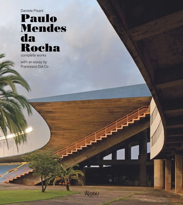 Paulo Mendes Da Rocha: Complete Works - Pisani, Daniele, and Dal Co, Francesco (Contributions by)