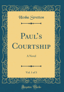 Paul's Courtship, Vol. 1 of 3: A Novel (Classic Reprint)