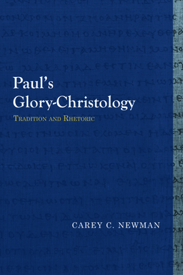 Paul's Glory-Christology: Tradition and Rhetoric - Newman, Carey C.