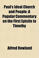 Paul's Ideal Church and People: A Popular Commentary on the First Epistle to Timothy (Classic Reprint)