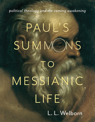 Paul's Summons to Messianic Life: Political Theology and the Coming Awakening - Welborn, L. L.