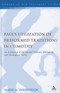 Paul's Utilization of Preformed Traditions in 1 Timothy: An Evaluation of the Apostle's Literary, Rhetorical, and Theological Tactics