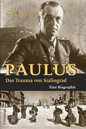 Paulus - Das Trauma Von Stalingrad: Eine Biographie