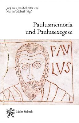 Paulusmemoria und Paulusexegese: Rmische Begegnungen - Frey, Jrg (Editor), and Schrter, Jens (Editor), and Wallraff, Martin (Editor)