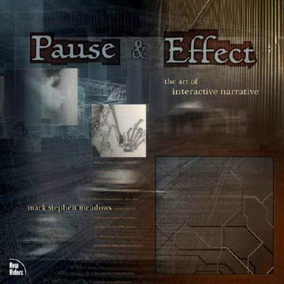 Pause & Effect: The Art of Interactive Narrative - Meadows, Mark Stephen