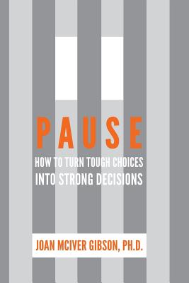 Pause: How to Turn Tough Choices Into Strong Decisions - Gibson Ph D, Joan McIver